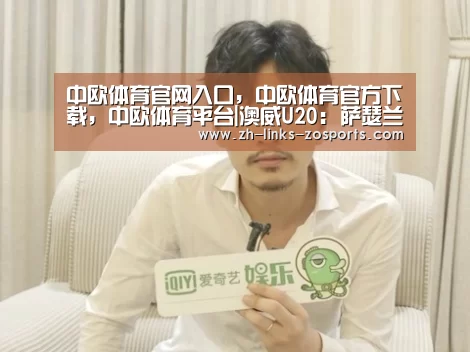 中欧体育官网入口,中欧体育官方下载,中欧体育平台|澳威U20: 萨瑟兰德U20 VS 悉尼奥林匹克U20再现小球 比分0:1(图3) 中欧体育官网入口,中欧体育官方下载,中欧体育平台