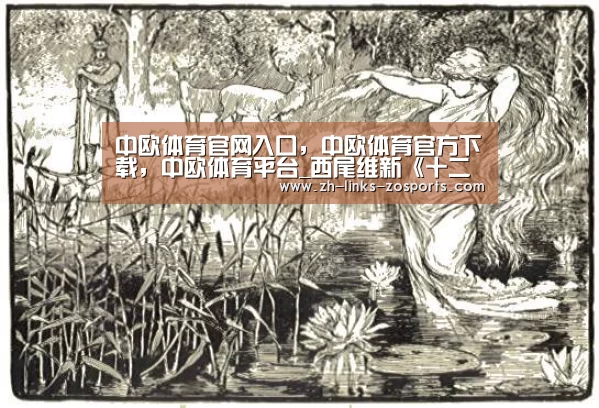 中欧体育官网入口,中欧体育官方下载,中欧体育平台_西尾维新《十二大战》人设图公开 猛士们的残酷厮杀(图1) 中欧体育官网入口,中欧体育官方下载,中欧体育平台